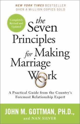 The Seven Principles for Making Marriage Work: A Practical Guide from the... The Seven Principles for Making Marriage Work: A Practical Guide from the...
