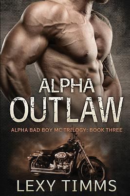 Alpha Outlaw: Bad Boy MC Romance by Timms, Lexy Alpha Outlaw: Bad Boy MC Romance by Timms, Lexy