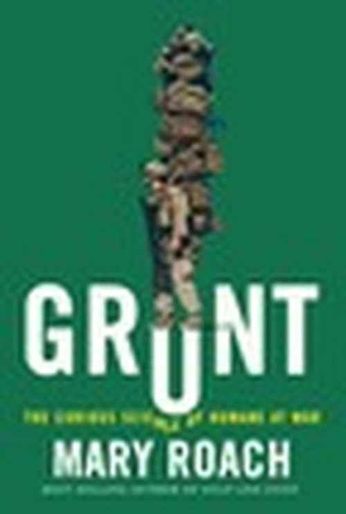 Grunt: The Curious Science of Humans at War, Mary Roach