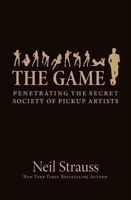 The Game: Penetrating the Secret Society of Pickup Artists by Strauss, Neil The Game: Penetrating the Secret Society of Pickup Artists by Strauss, Neil