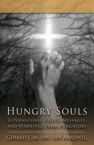 Hungry Souls: Supernatural Visits, Messages, and Warnings from Purgatory - GOOD Hungry Souls: Supernatural Visits, Messages, and Warnings from Purgatory - GOOD