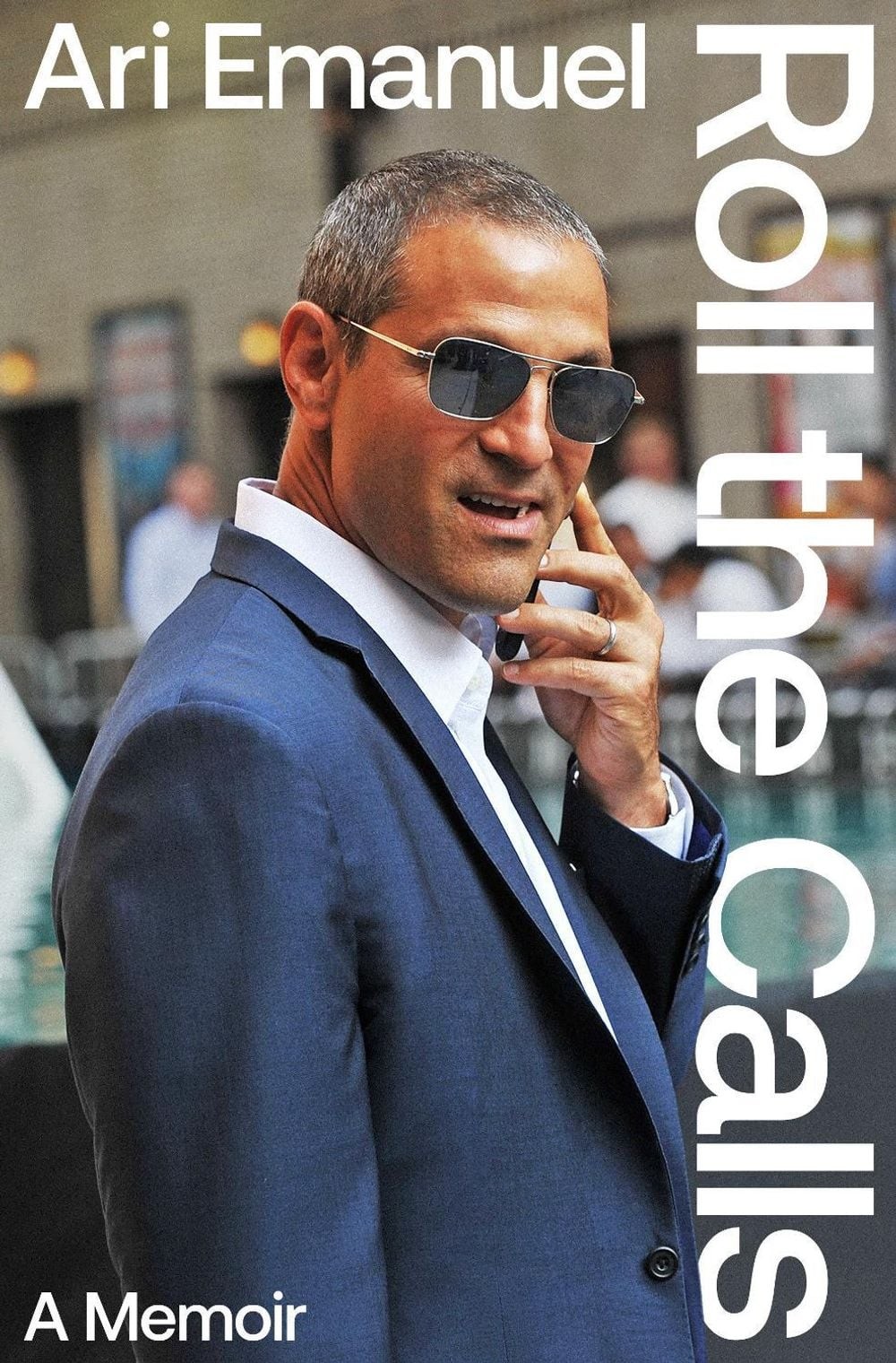 Roll the Calls: A Memoir by Ari Emanuel Hardcover Book