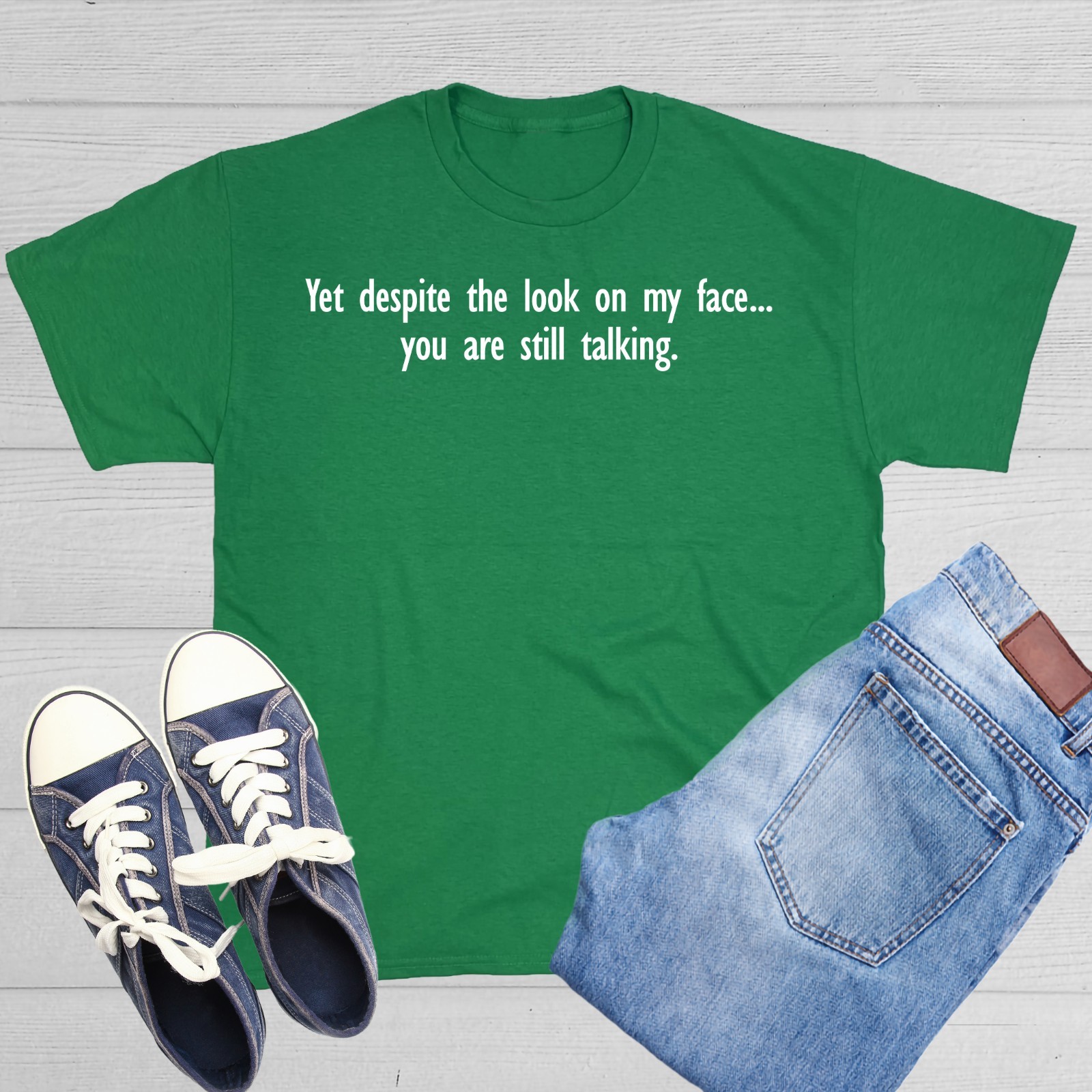 Yet Despite The Look On My Face You Are Still Talking Sarcastic Funny T-Shirts