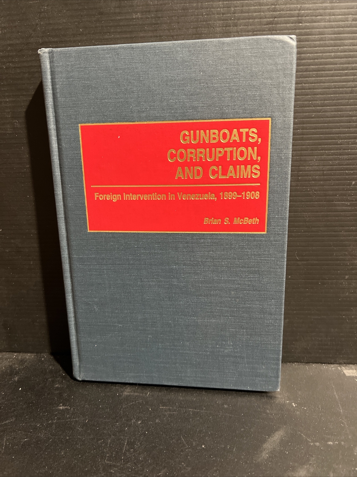 1st GUNBOATS, CORRUPTION, AND CLAIMS: FOREIGN INTERVENTION Brian Mcbeth HC 2001