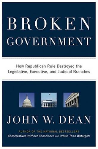 Broken Government: How Republican Rule Destroyed the Legislative, Executi - GOOD Broken Government: How Republican Rule Destroyed the Legislative, Executi - GOOD