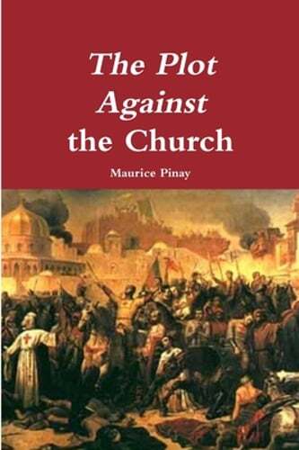 The Plot Against the Church by Maurice Pinay: New The Plot Against the Church by Maurice Pinay: New