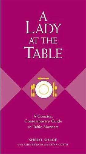 A Lady at the Table: A Concise, Contemporary Guide to Table Manners (Gent - GOOD A Lady at the Table: A Concise, Contemporary Guide to Table Manners (Gent - GOOD