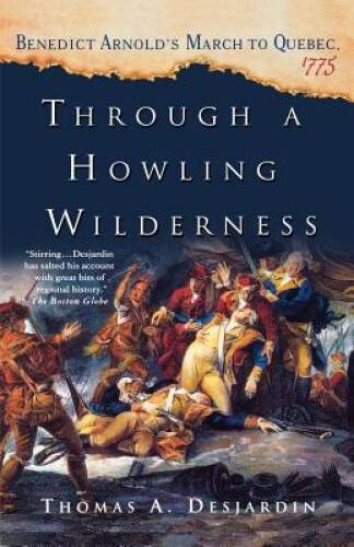 Through a Howling Wilderness: Benedict Arnold\'s March to Quebec, 1775 - GOOD
