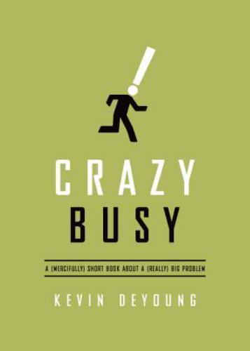 Crazy Busy: A (Mercifully) Short Book about a (Really) Big Problem Crazy Busy: A (Mercifully) Short Book about a (Really) Big Problem
