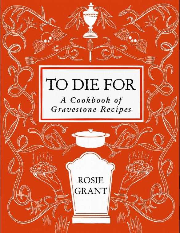 To Die for: A Cookbook of Gravestone Recipes by Rosie Grant: New