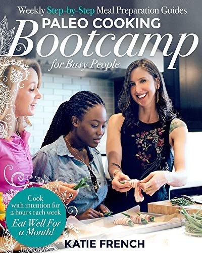 Paleo Cooking Bootcamp for Busy People: Weekly Step-by-Step Meal