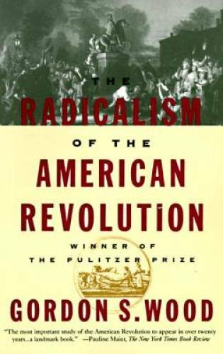 The Radicalism of the American Revolution - Paperback By Wood, Gordon S. - GOOD The Radicalism of the American Revolution - Paperback By Wood, Gordon S. - GOOD