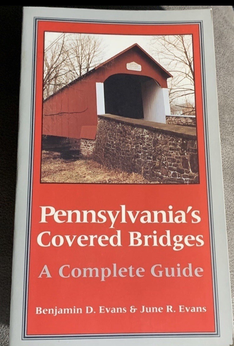 PENNSYLVANIA'S COVERED BRIDGES: A COMPLETE GUIDE By Benjamin D. Evans & June R. PENNSYLVANIA'S COVERED BRIDGES: A COMPLETE GUIDE By Benjamin D. Evans & June R.