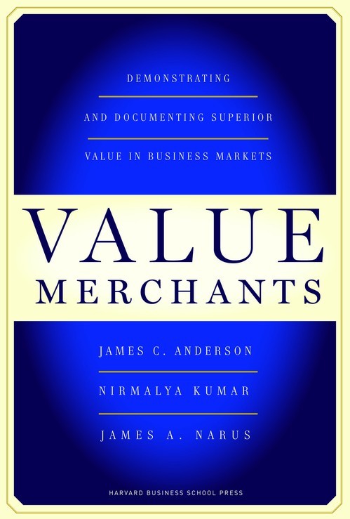 Value Merchants: Demonstrating and ..., James C Anderso