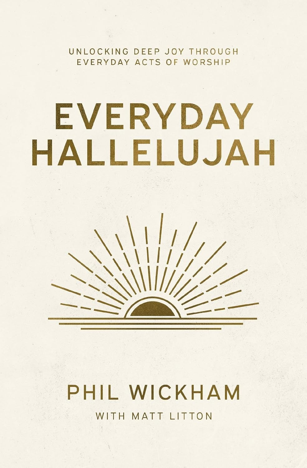 Everyday Hallelujah : Unlocking Deep Joy Through Everyday Acts of Worship by...