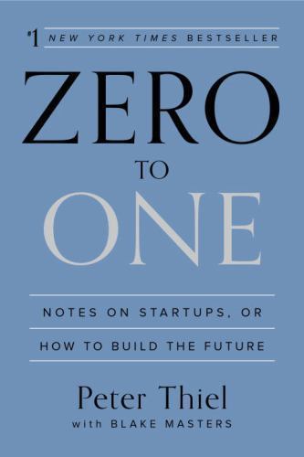 Zero to One : Notes on Startups, or How to Build the Future by Blake Masters and