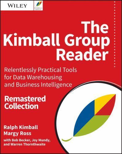 The Kimball Group Reader: Relentlessly Practical Tools for Data Warehousing and The Kimball Group Reader: Relentlessly Practical Tools for Data Warehousing and