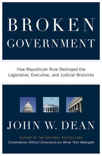 Broken Government: How Republican Rule Destroyed the Legislative, Executive,... Broken Government: How Republican Rule Destroyed the Legislative, Executive,...