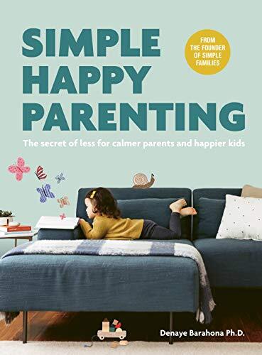 Simple Happy Parenting: The Secret of Less for Calmer Parents an