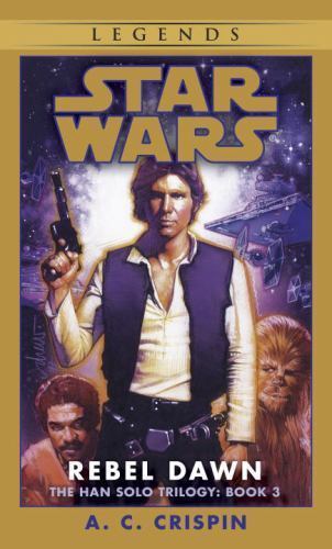 Rebel Dawn: Star Wars Legends (the Han Solo Trilogy) by Crispin, A. C. Rebel Dawn: Star Wars Legends (the Han Solo Trilogy) by Crispin, A. C.