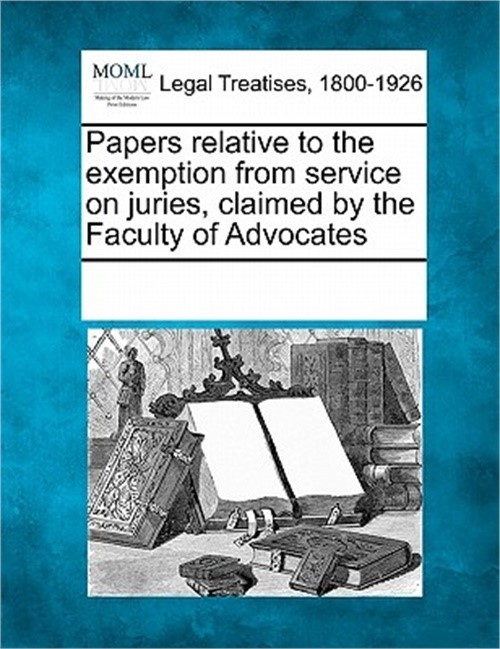 Papers Relative to the Exemption from Service on Juries, Claimed by the Faculty