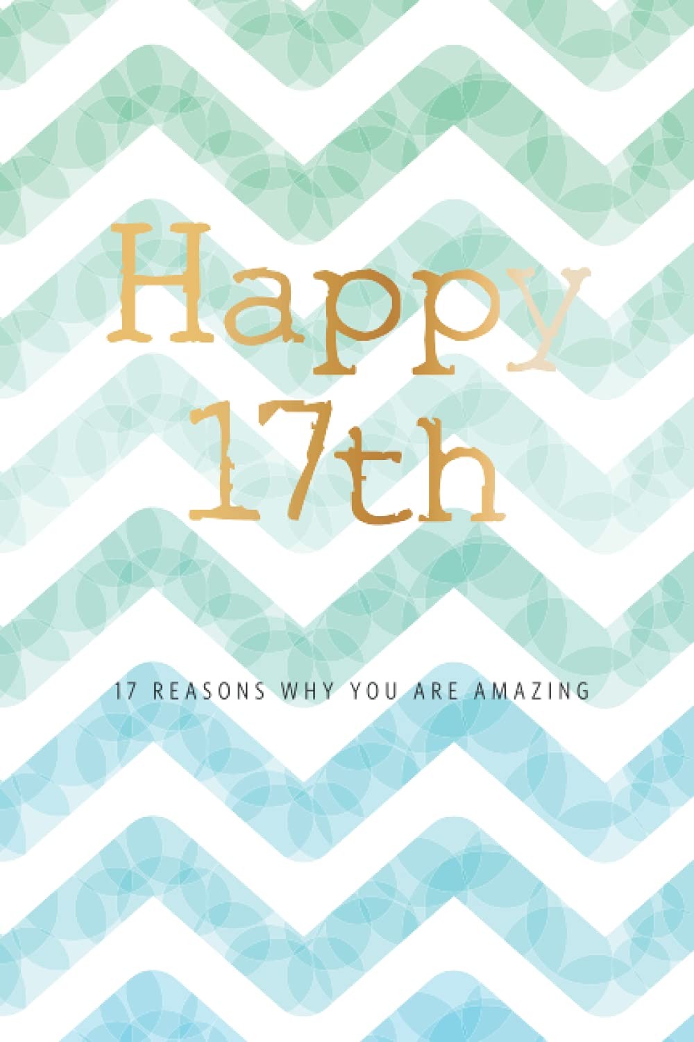 Happy 17th -17 Reasons Why You Are Amazing: 17th Birthday Gift, Sentimental Jour Happy 17th -17 Reasons Why You Are Amazing: 17th Birthday Gift, Sentimental Jour
