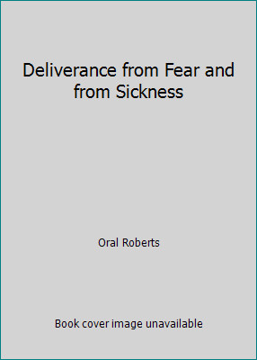Deliverance from Fear and from Sickness by Oral Roberts