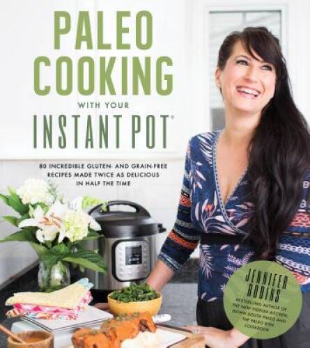Paleo Cooking With Your Instant Pot: 80 Incredible Gluten- and Grain-Free - GOOD
