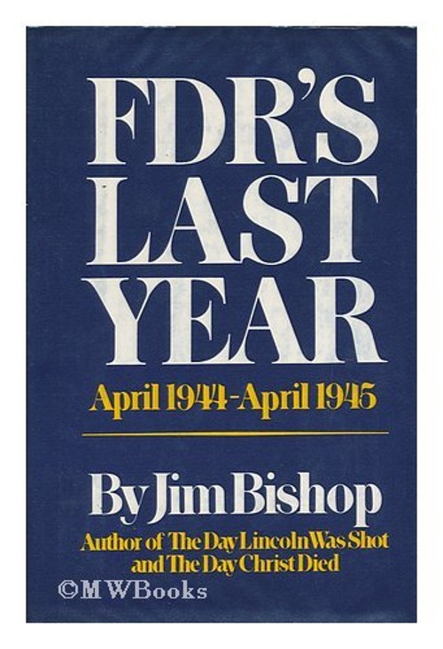 FDR\'s Last Year, April 1944-April 1945 Hardcover Jim Bishop
