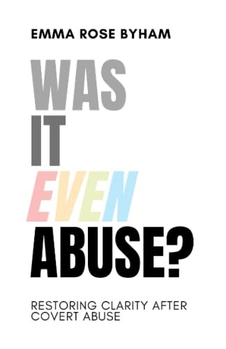 Was It Even Abuse?: Restoring clarity after covert abuse. By Emm