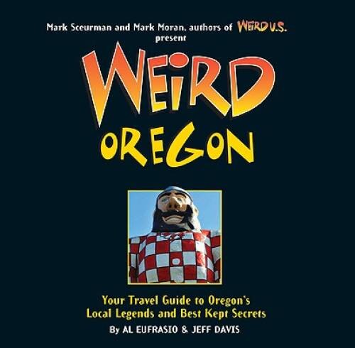 Weird Oregon: Your Travel Guide to Oregon\'s Local Legends and Best Kept - GOOD Weird Oregon: Your Travel Guide to Oregon\'s Local Legends and Best Kept - GOOD
