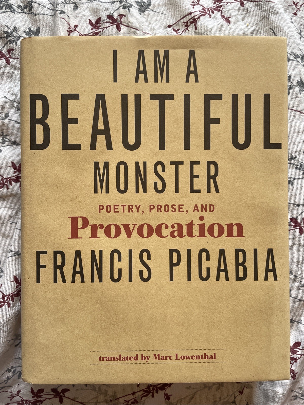 I Am a Beautiful Monster : Poetry, Prose, and Provocation by Francis Picabia HB I Am a Beautiful Monster : Poetry, Prose, and Provocation by Francis Picabia HB