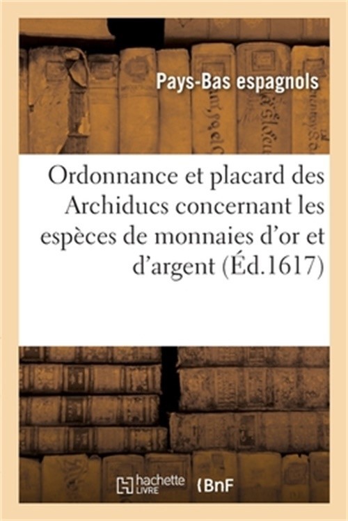 Ordonnance et placard des Archiducs contenant les esp�ces de monnaies d\'or et d\'