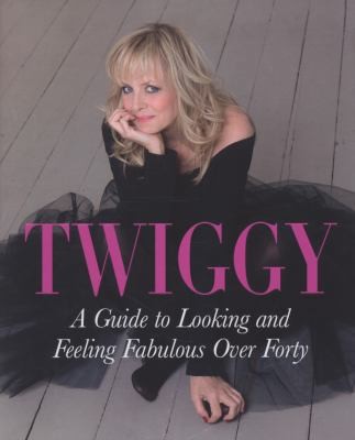 Twiggy, A Guide to Looking and Feeling Fabulous over Forty; [Hardcover]