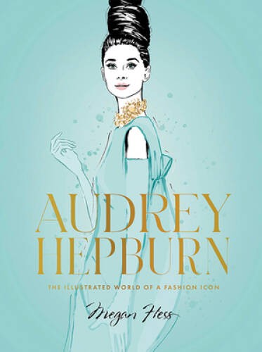 Audrey Hepburn: The Illustrated World of a Style Icon - Hardcover - GOOD Audrey Hepburn: The Illustrated World of a Style Icon - Hardcover - GOOD