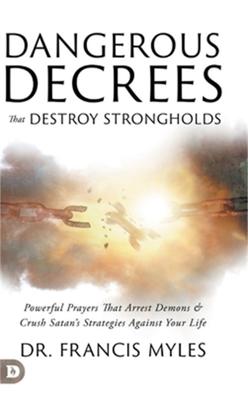 Dangerous Decrees that Destroy Strongholds: Powerful Prayers that Arrest Demons