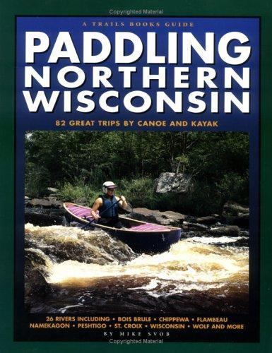 Paddling Northern Wisconsin by Mike Svob; Elizabeth McBride Paddling Northern Wisconsin by Mike Svob; Elizabeth McBride