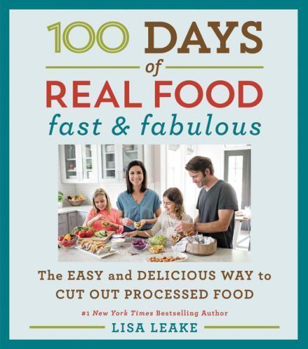 100 Days of Real Food: Fast and Fabulous : The Easy and Delicious Way to Cut...