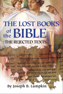 Lost Books of the Bible: The Great Rejected Texts Lost Books of the Bible: The Great Rejected Texts