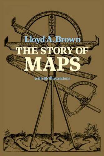 The Story of Maps - Paperback By Brown, Lloyd A. - GOOD The Story of Maps - Paperback By Brown, Lloyd A. - GOOD