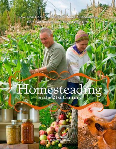 Homesteading in the 21st Century: How One Family Created a More Sustainable, Se