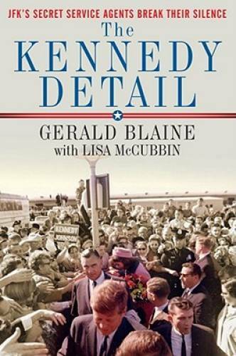 The Kennedy Detail: JFK\'s Secret Service Agents Break Their Silence - GOOD
