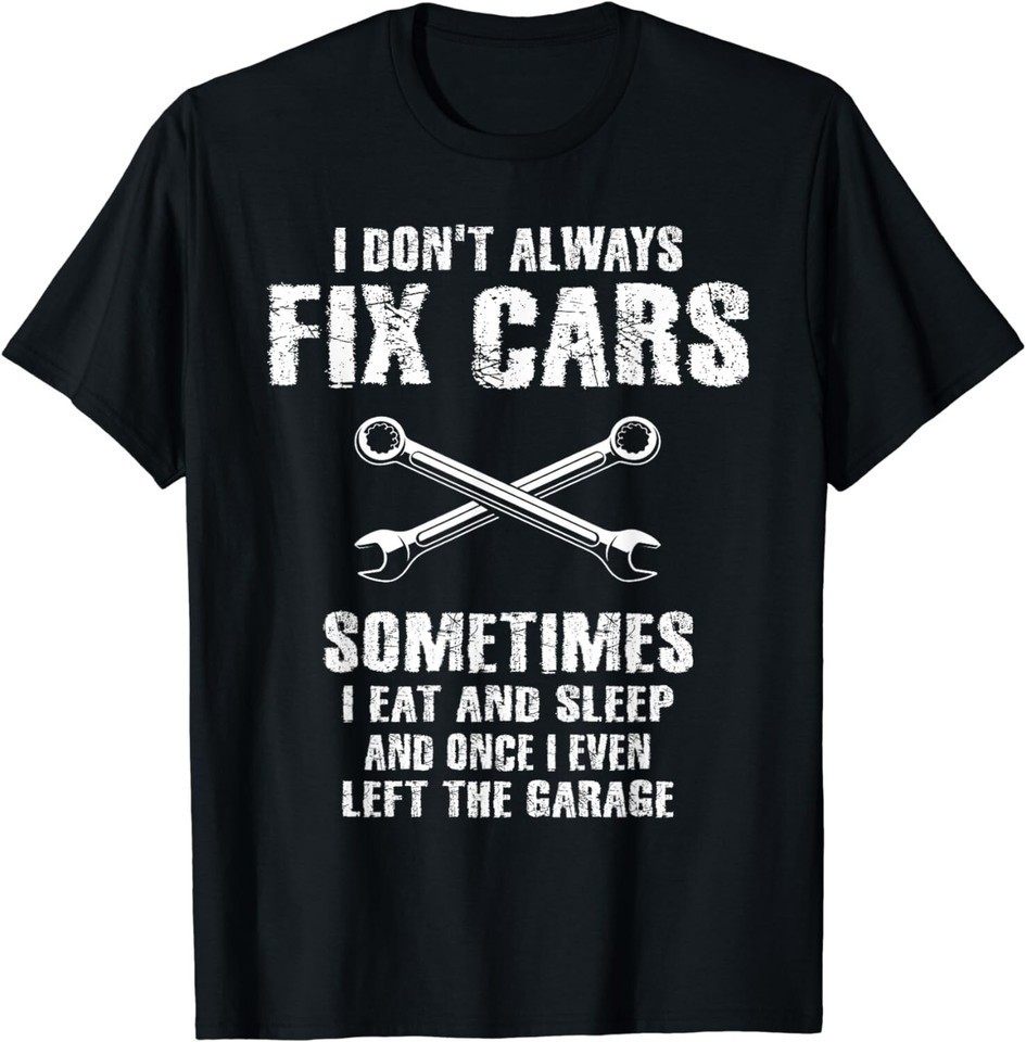 I Don't Always Fix Cars Funny Mechanic Car Garage Auto Unisex T-Shirt Q1346