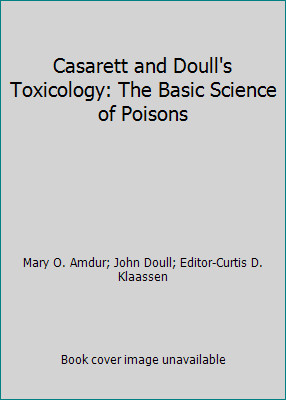 Casarett and Doull\'s Toxicology: The Basic Science of Poisons Casarett and Doull\'s Toxicology: The Basic Science of Poisons