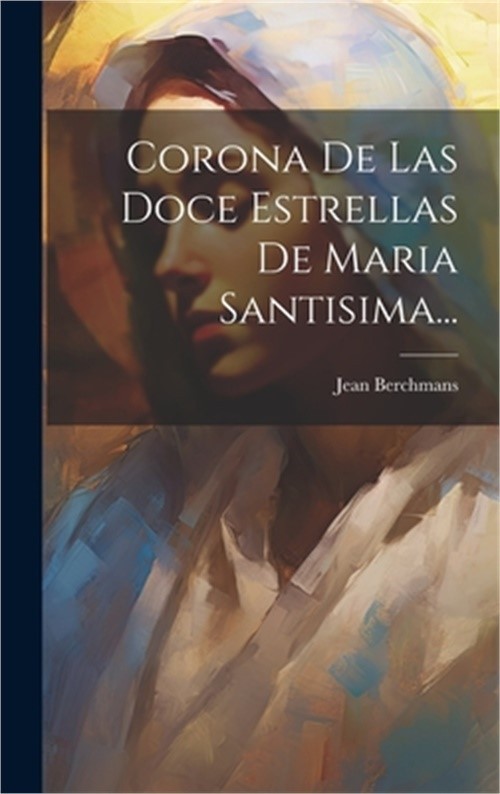 Corona De Las Doce Estrellas De Maria Santisima... (Hardback or Cased Book)