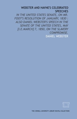 WEBSTER AND HAYNE'S CELEBRATED SPEECHES: IN THE UNITED By Daniel Webster **NEW**