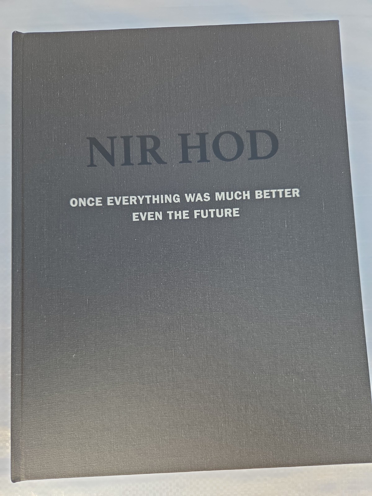 Nir Hod Once Everything Was Much Better Even The Future, Hardcover, Paul Kasmin Nir Hod Once Everything Was Much Better Even The Future, Hardcover, Paul Kasmin