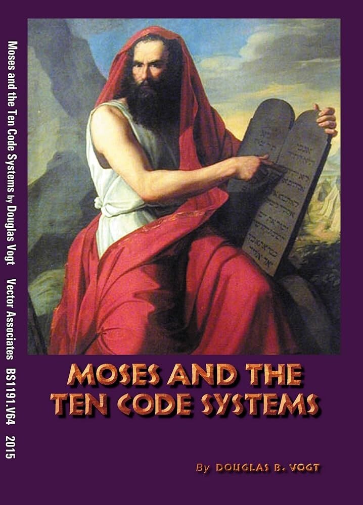 Moses and the Ten Code Systems by Douglas B. Vogt