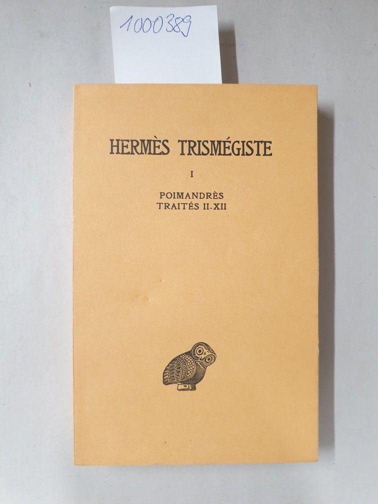 Hermes Trismegiste, Corpus Hermeticum: Tome I: Poimandres: Traites II-XII : unbe