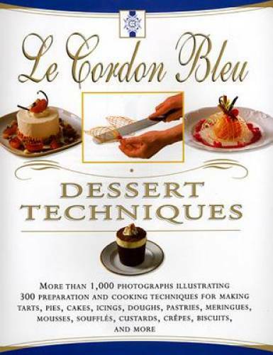 Le Cordon Bleu Dessert Techniques: More Than 1,000 Photographs Illustrati - GOOD Le Cordon Bleu Dessert Techniques: More Than 1,000 Photographs Illustrati - GOOD